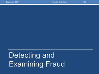Detecting and
Examining Fraud
September 2017 Fraud in E-Banking 98
 
