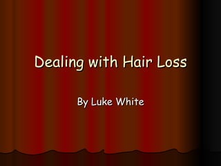 Dealing with Hair Loss

      By Luke White
 