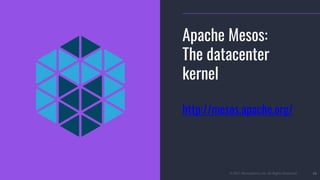 © 2017 Mesosphere, Inc. All Rights Reserved. 10
Apache Mesos:
The datacenter
kernel
http://mesos.apache.org/
 