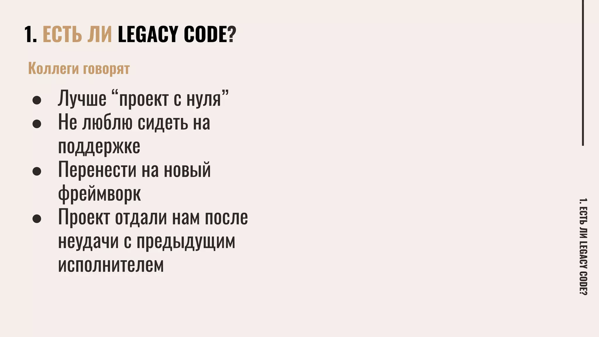 1. ЕСТЬ ЛИ LEGACY CODE?
1.ЕСТЬЛИLEGACYCODE?
Коллеги говорят
● Лучше “проект с нуля”
● Не люблю сидеть на
поддержке
● Перенести на новый
фреймворк
● Проект отдали нам после
неудачи с предыдущим
исполнителем
 