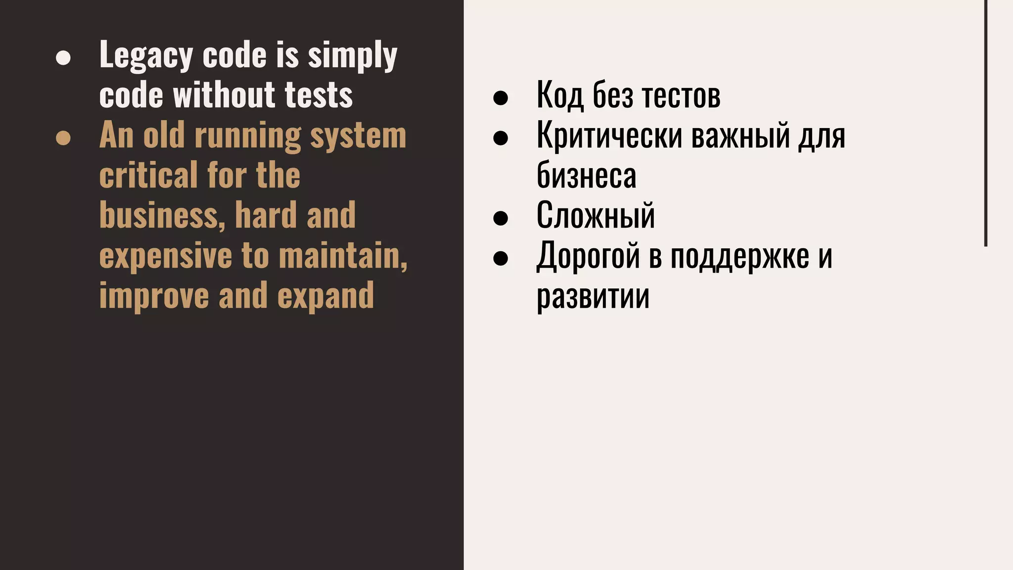 ● Legacy code is simply
code without tests
● An old running system
critical for the
business, hard and
expensive to maintain,
improve and expand
● Код без тестов
● Критически важный для
бизнеса
● Сложный
● Дорогой в поддержке и
развитии
 