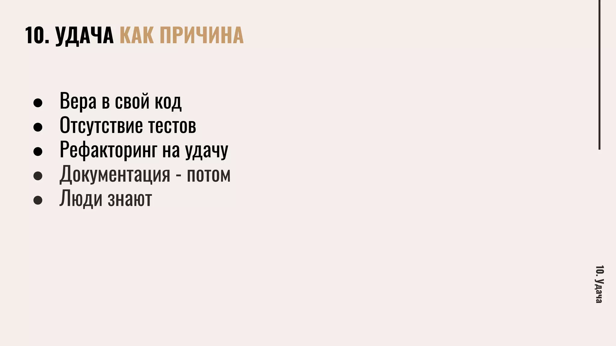 10. УДАЧА КАК ПРИЧИНА
10.Удача
● Вера в свой код
● Отсутствие тестов
● Рефакторинг на удачу
● Документация - потом
● Люди знают
 