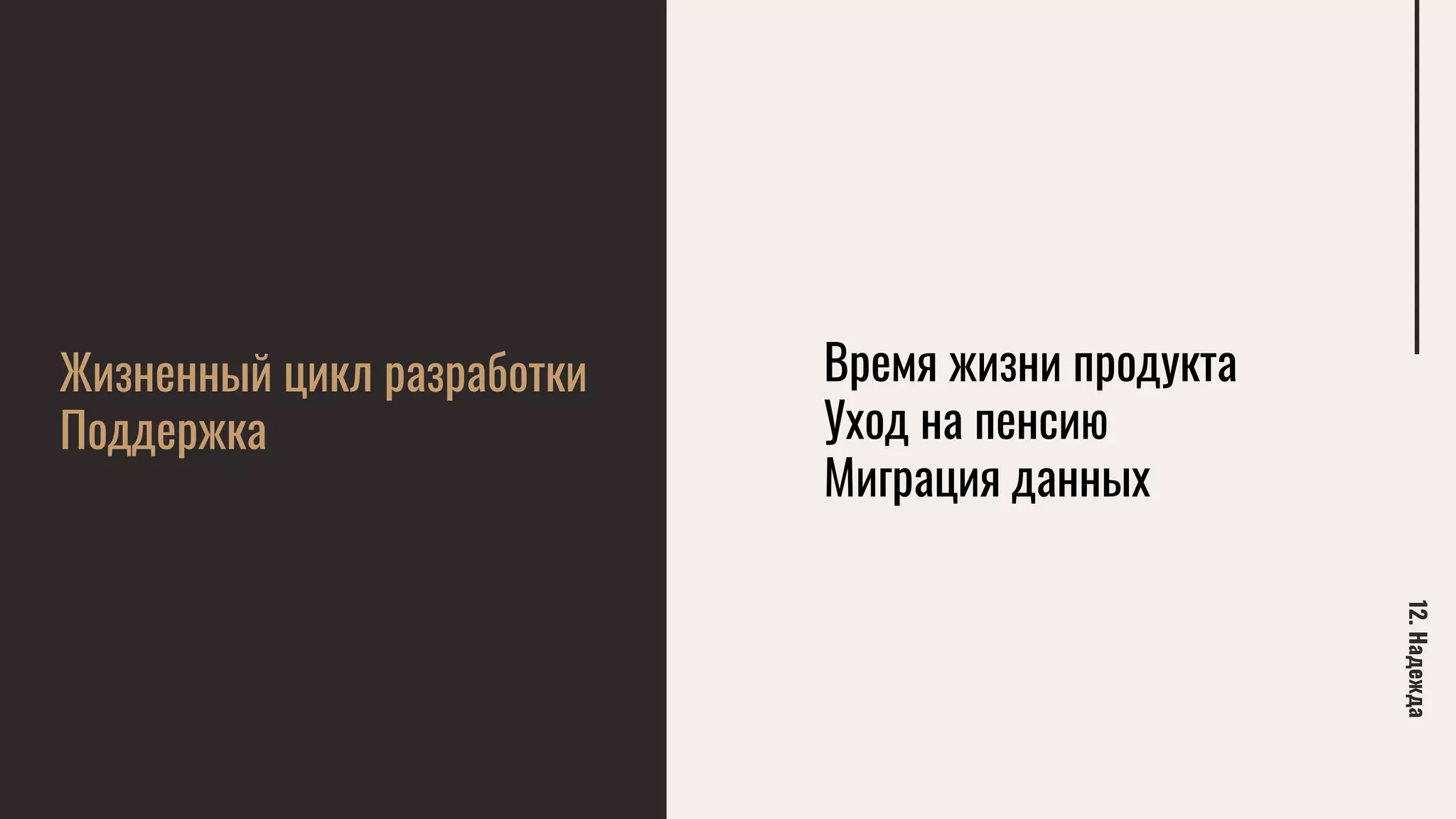 12.Надежда
Жизненный цикл разработки
Поддержка
Время жизни продукта
Уход на пенсию
Миграция данных
 