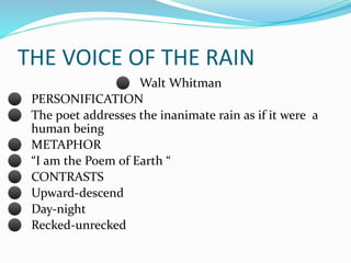 THE VOICE OF THE RAIN
⚫ Walt Whitman
⚫ PERSONIFICATION
⚫ The poet addresses the inanimate rain as if it were a
human being...