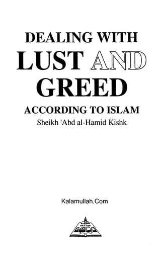 DEALING WITH

LUST ANJD)

 GREED

ACCORDING TO ISLAM

  Sheikh 'Abd aI-Hamid Kishk





         Kalamullah.Com
 