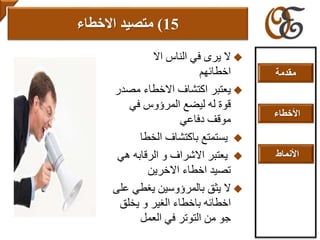 ‫اال‬ ‫الناس‬ ‫في‬ ‫يرى‬ ‫ال‬
‫اخطائهم‬
‫مص‬ ‫االخطاء‬ ‫اكتشاف‬ ‫يعتبر‬‫در‬
‫في‬ ‫المرؤوس‬ ‫ليضع‬ ‫له‬ ‫قوة‬
‫دفاعي‬ ‫موقف‬
‫الخطا‬ ‫باكتشاف‬ ‫يستمتع‬
‫ه‬ ‫الرقابه‬ ‫و‬ ‫االشراف‬ ‫يعتبر‬‫ي‬
‫االخرين‬ ‫اخطاء‬ ‫تصيد‬
‫ع‬ ‫يغطي‬ ‫بالمرؤوسين‬ ‫يثق‬ ‫ال‬‫لى‬
‫و‬ ‫الغير‬ ‫باخطاء‬ ‫اخطائه‬‫ي‬‫خلق‬
‫العمل‬ ‫في‬ ‫التوتر‬ ‫من‬ ‫جو‬
15)‫االخطاء‬ ‫متصيد‬
‫مقدمة‬
‫األخطاء‬
‫األنماط‬
 