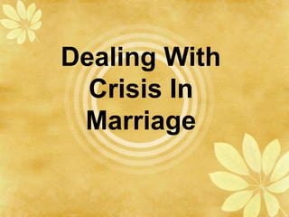 Dealing With
Crisis In
Marriage
 