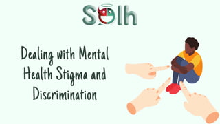 Dealing with Mental
Health Stigma and
Discrimination
 