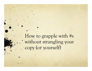 How to grapple with #s
without strangling your
copy (or yourself)
 