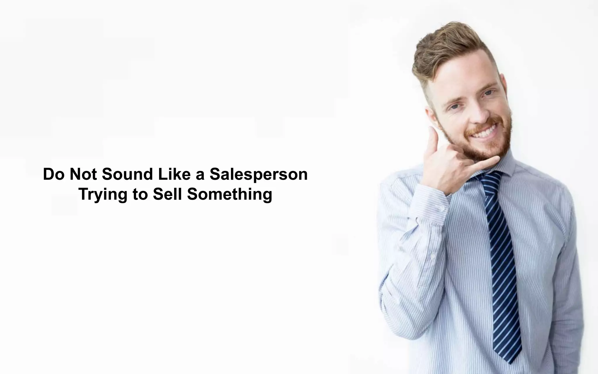 Do Not Sound Like a Salesperson
Trying to Sell Something
 