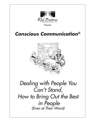 Conscious Communication®
Dealing with People You
Can’t Stand,
How to Bring Out the Best
in People
(Even at Their Worst)
Presents
 