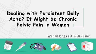 Dealing with Persistent Belly
Ache? It Might be Chronic
Pelvic Pain in Women
Wuhan Dr.Lee’s TCM Clinic
 