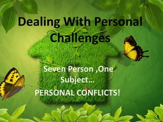 Dealing With Personal
Challenges
Seven Person ,One
Subject…
PERSONAL CONFLICTS!
 
