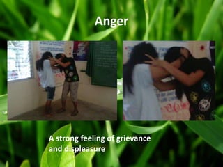 Anger
A strong feeling of grievance
and displeasure
 