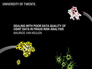 DEALING WITH POOR DATA QUALITY OF
OSINT DATA IN FRAUD RISK ANALYSIS
MAURICE VAN KEULEN
 