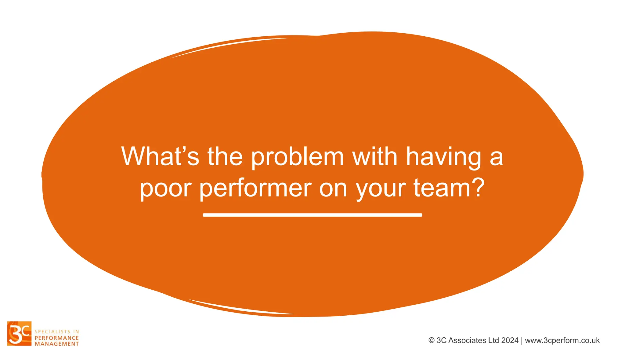 © 3C Associates Ltd 2024 | www.3cperform.co.uk
What’s the problem with having a
poor performer on your team?
 