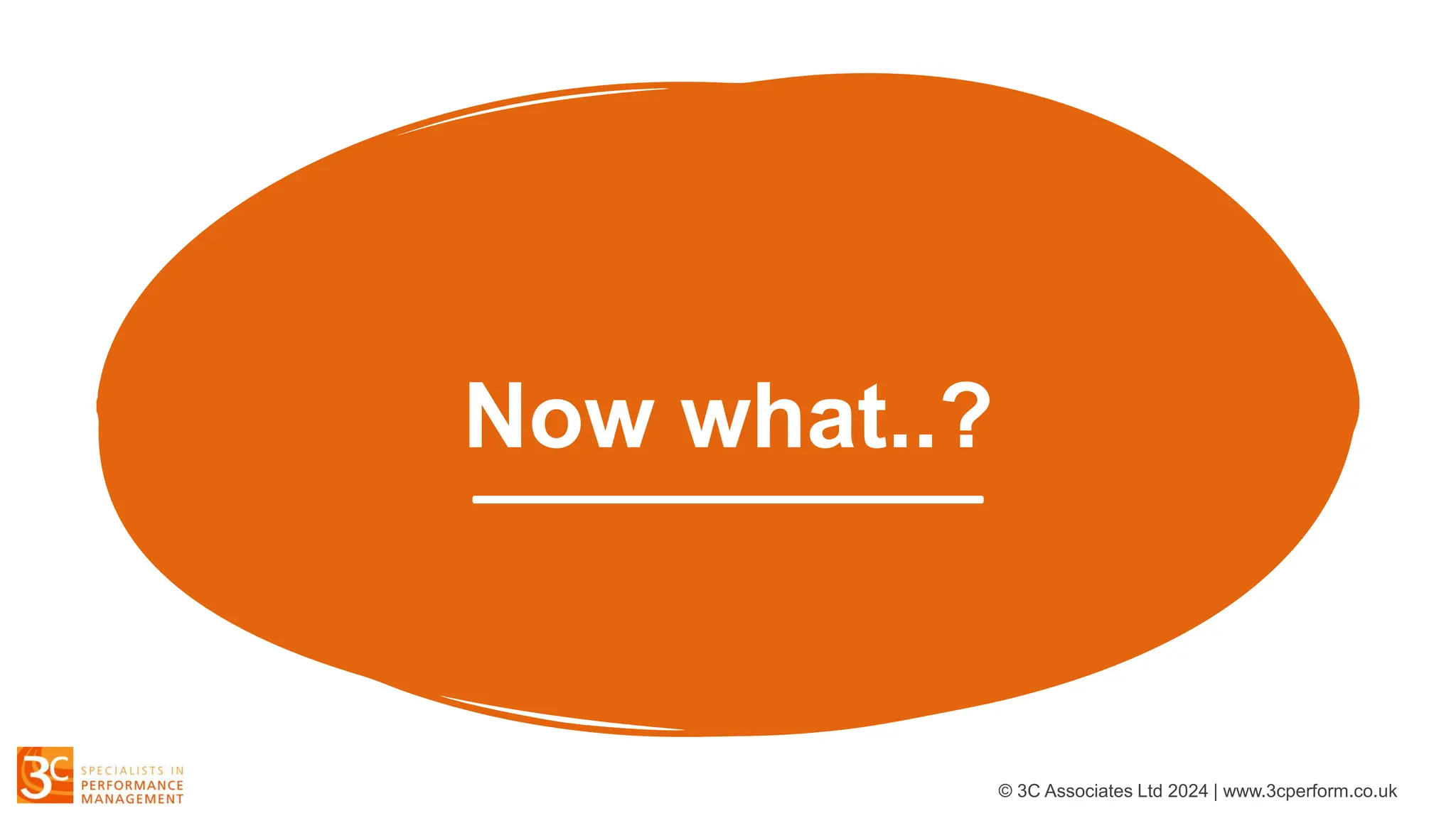 © 3C Associates Ltd 2024 | www.3cperform.co.uk
Now what..?
 