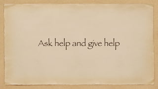 Ask help and give help
 