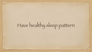 Have healthy sleep pattern
 