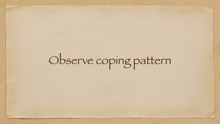 Observe coping pattern
 