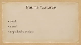 T
rauma Features
Shock


Denial


Unpredictable emotions
 