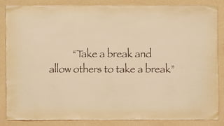 “T
ake a break and


allow others to take a break”
 