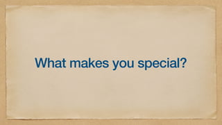 What makes you special?
 