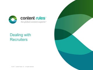 Dealing with Recruiters,[object Object],© 2011.  Content Rules, Inc.   All rights reserved. ,[object Object]