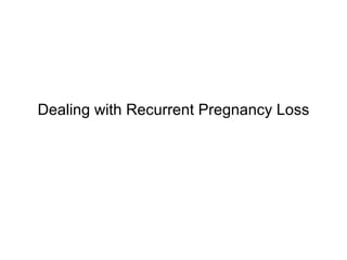 Dealing with Recurrent Pregnancy Loss 