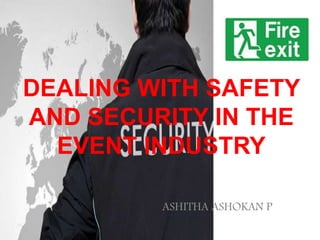 DEALING WITH SAFETY
AND SECURITY IN THE
EVENT INDUSTRY
ASHITHA ASHOKAN P
 