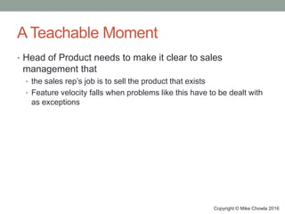 A Teachable Moment
• Head of Product needs to make it clear to sales
management that
• the sales rep’s job is to sell the ...