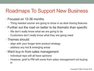 Roadmaps To Support New Business
• Focused on 12-36 months
• Thing needed sooner are going to show in as deal closing feat...