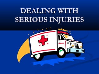 DEALING WITHDEALING WITH
SERIOUS INJURIESSERIOUS INJURIES
 