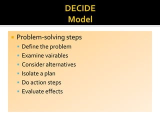  Problem-solving steps
 Define the problem
 Examine vairables
 Consider alternatives
 Isolate a plan
 Do action steps
 Evaluate effects
 