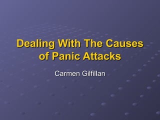 Dealing With The Causes of Panic Attacks Carmen Gilfillan 