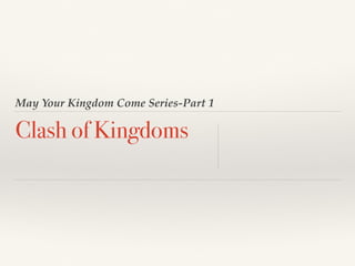 May Your Kingdom Come Series-Part 1
Clash of Kingdoms
 