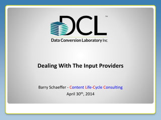 Barry Schaeffer - Content Life-Cycle Consulting
Dealing With The Input Providers
April 30th, 2014
 