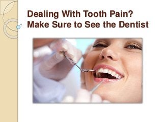 Dealing With Tooth Pain?
Make Sure to See the Dentist
 