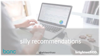 silly recommendations
@whitworthseo
 