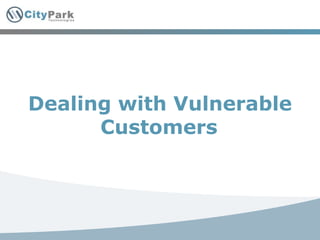 Dealing with Vulnerable Customers   
