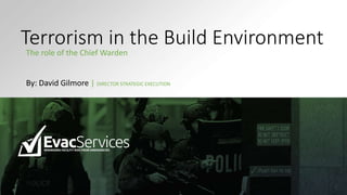 Terrorism in the Build Environment
The role of the Chief Warden
By: David Gilmore | DIRECTOR STRATEGIC EXECUTION
 