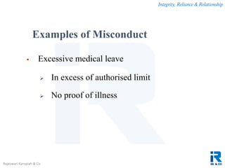 Integrity, Reliance & Relationship
Rajeswari Karupiah & Co.
 Excessive medical leave
 In excess of authorised limit
 No proof of illness
Examples of Misconduct
 