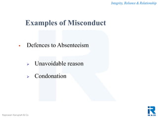 Integrity, Reliance & Relationship
Rajeswari Karupiah & Co.
 Defences to Absenteeism
 Unavoidable reason
 Condonation
Examples of Misconduct
 