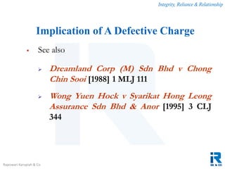 Integrity, Reliance & Relationship
Rajeswari Karupiah & Co.
 See also
 Dreamland Corp (M) Sdn Bhd v Chong
Chin Sooi [1988] 1 MLJ 111
 Wong Yuen Hock v Syarikat Hong Leong
Assurance Sdn Bhd & Anor [1995] 3 CLJ
344
Implication of A Defective Charge
 