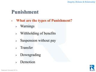 Integrity, Reliance & Relationship
Rajeswari Karupiah & Co.
Punishment
 What are the types of Punishment?
 Warnings
 Withholding of benefits
 Suspension without pay
 Transfer
 Downgrading
 Demotion
 
