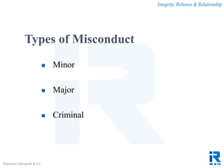 Integrity, Reliance & Relationship
Rajeswari Karupiah & Co.
Types of Misconduct
 Minor
 Major
 Criminal
 