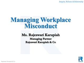 Integrity, Reliance & Relationship
Rajeswari Karupiah & Co.
Managing Workplace
Misconduct
 