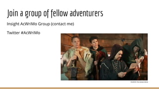 Join a group of fellow adventurers
Insight AcWriMo Group (contact me)
Twitter #AcWriMo
SOURCE:The Gamers Movie
 