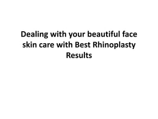 Dealing with your beautiful face
skin care with Best Rhinoplasty
            Results
 