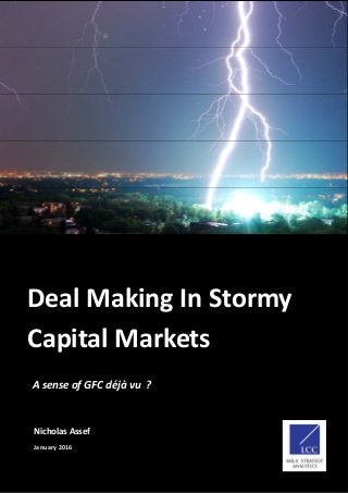 Deal Making In Stormy
Capital Markets
A sense of GFC déjà vu ?
Nicholas Assef
January 2016
 